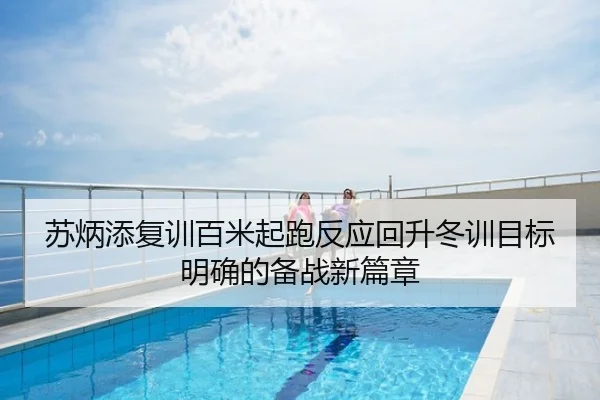 苏炳添复训百米起跑反应回升冬训目标明确的备战新篇章