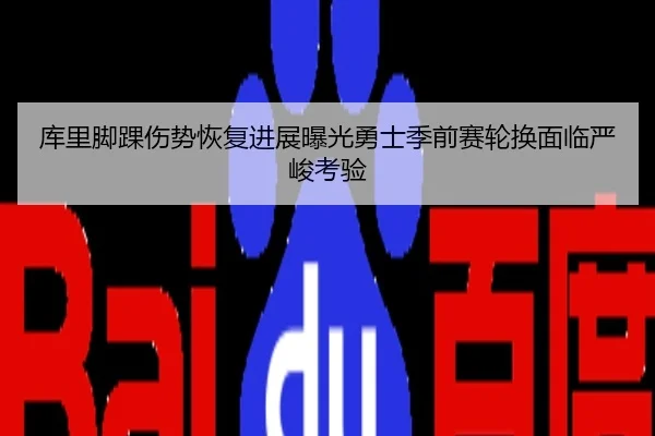 库里脚踝伤势恢复进展曝光勇士季前赛轮换面临严峻考验