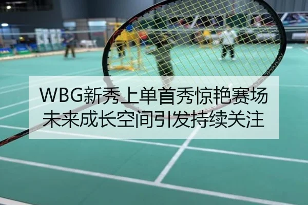 WBG新秀上单首秀惊艳赛场 未来成长空间引发持续关注